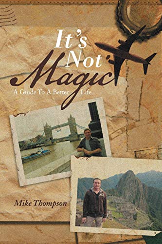 It's Not Magic: A Guide To A Better Life.