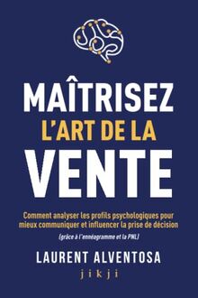 Maîtrisez l'art de la vente: Comment analyser les profils psychologiques pour mieux communiquer et influencer la prise de décision (grâce à l'ennéagramme et la PNL)