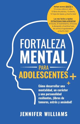 Fortaleza mental para adolescentes: ¡Cómo desarrollar una mentalidad, un carácter y una personalidad resilientes libre de temores, estrés y ansiedad!