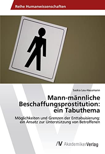 Mann-männliche Beschaffungsprostitution: ein Tabuthema: Möglichkeiten und Grenzen der Enttabuisierung: ein Ansatz zur Unterstützung von Betroffenen