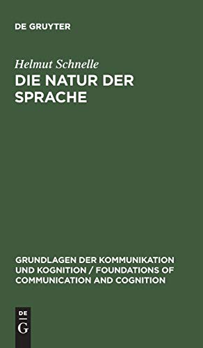 Die Natur der Sprache: Die Dynamik der Prozesse des Sprechens und Verstehens (Grundlagen der Kommunikation und Kognition / Foundations of Communication and Cognition)