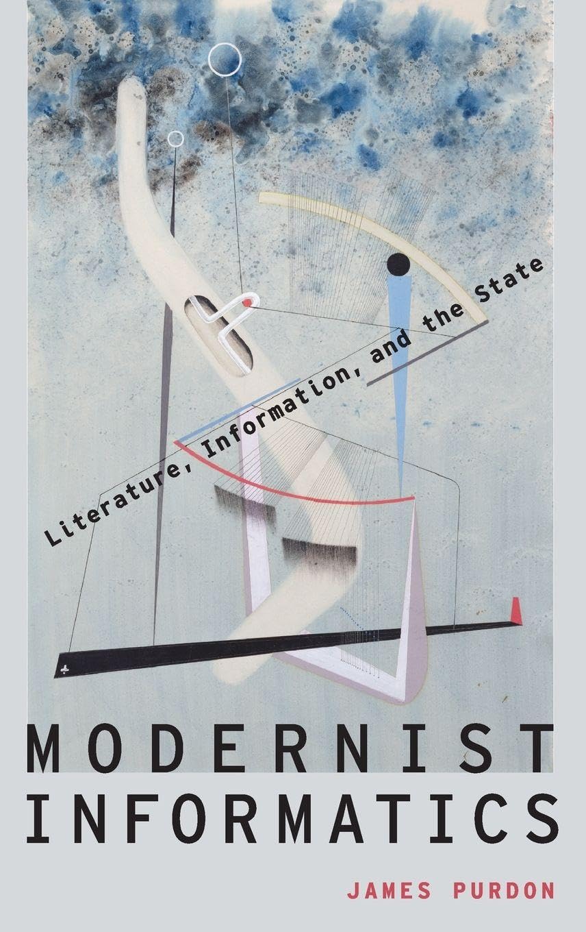 Modernist Informatics: Literature, Information, and the State (Modernist Literature & Culture)