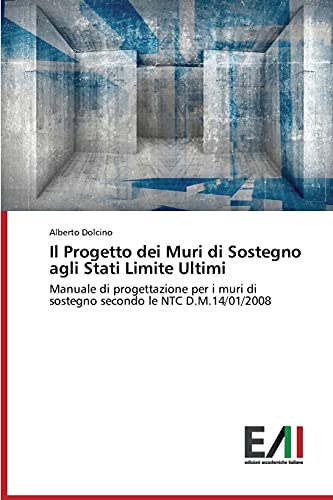 Il Progetto dei Muri di Sostegno agli Stati Limite Ultimi: Manuale di progettazione per i muri di sostegno secondo le NTC D.M.14/01/2008