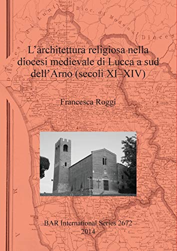 L'architettura religiosa nella diocesi medievale di Lucca a sud dell'Arno (secoli XI-XIV) (Bar International, Band 2672)