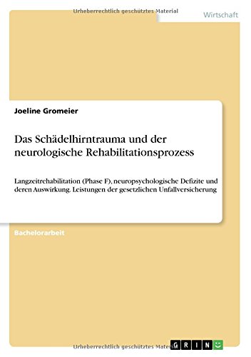Das Schädelhirntrauma und der neurologische Rehabilitationsprozess: Langzeitrehabilitation (Phase F), neuropsychologische Defizite und deren Auswirkung. Leistungen der gesetzlichen Unfallversicherung