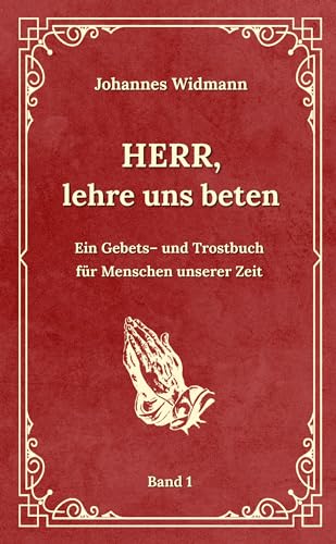 Herr, lehre uns beten - Bd. 1: Ein Gebets- und Trostbuch für Menschen unserer Zeit