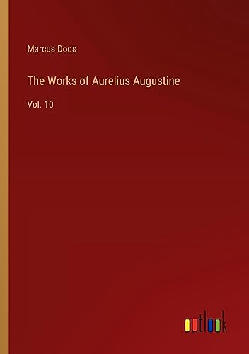 The Works of Aurelius Augustine: Vol. 10