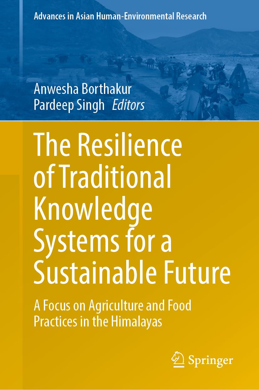 The Resilience of Traditional Knowledge Systems for a Sustainable Future: A Focus on Agriculture and Food Practices in the Himalayas (Advances in Asian Human-Environmental Research)