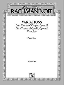 The Piano Works of Rachmaninoff, Volume VI: Variations on a Theme of Chopin, Op. 22, and Variations on a Theme of Corelli, Op. 42 (Belwin Edition)