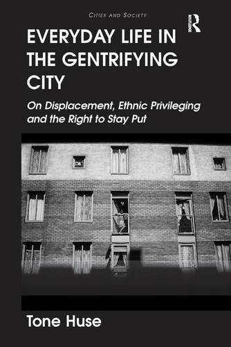 Everyday Life in the Gentrifying City: On Displacement, Ethnic Privileging and the Right to Stay Put (Cities and Society)