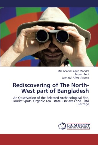 Rediscovering of The North-West part of Bangladesh: An Observation of the Selected Archaeological Site, Tourist Spots, Organic Tea Estate, Enclaves and Tista Barrage