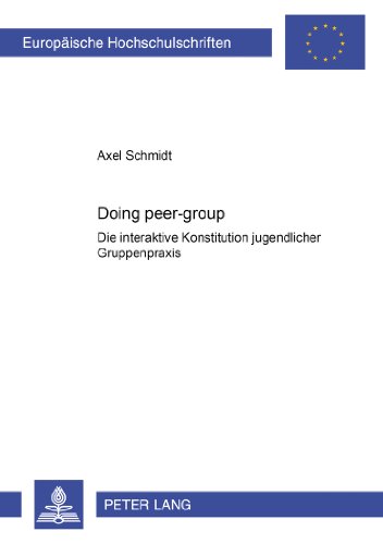 «Doing peer-group»: Die interaktive Konstitution jugendlicher Gruppenpraxis (Europäische Hochschulschriften / European University Studies / Publications Universitaires Européennes)