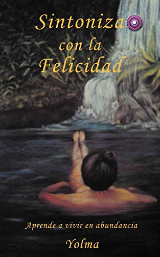 SINTONIZA CON LA FELICIDAD: Aprende a vivir en abundancia