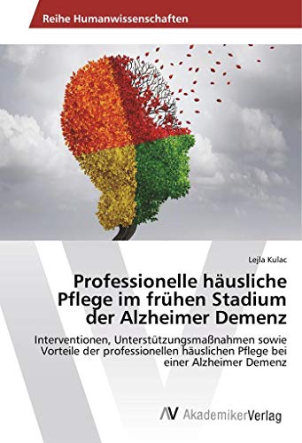 Professionelle häusliche Pflege im frühen Stadium der Alzheimer Demenz: Interventionen, Unterstützungsmaßnahmen sowie Vorteile der professionellen häuslichen Pflege bei einer Alzheimer Demenz