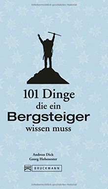 Handbuch Alpinismus: 101 Dinge, die ein Bergsteiger wissen muss. Das ideale Lehrbuch zum Bergsteigen und zur Technik für Alpinisten. Mit Infos zu Ausrüstung und richtigem Verhalten am Berg