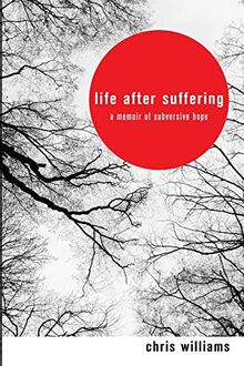 Life After Suffering: A Memoir of Subversive Hope