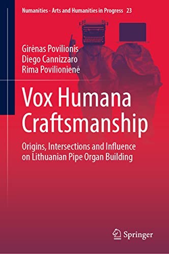 Vox Humana Craftsmanship: Origins, Intersections and Influence on Lithuanian Pipe Organ Building (Numanities - Arts and Humanities in Progress, 23, Band 23)