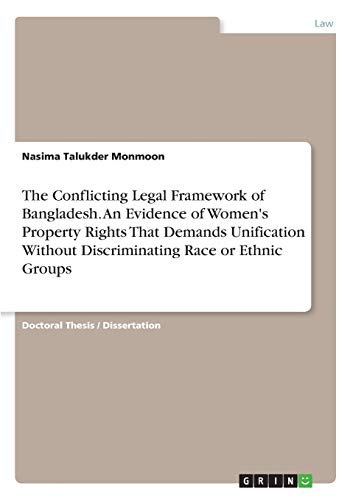 The Conflicting Legal Framework of Bangladesh. An Evidence of Women's Property Rights That Demands Unification Without Discriminating Race or Ethnic Groups: Dissertationsschrift