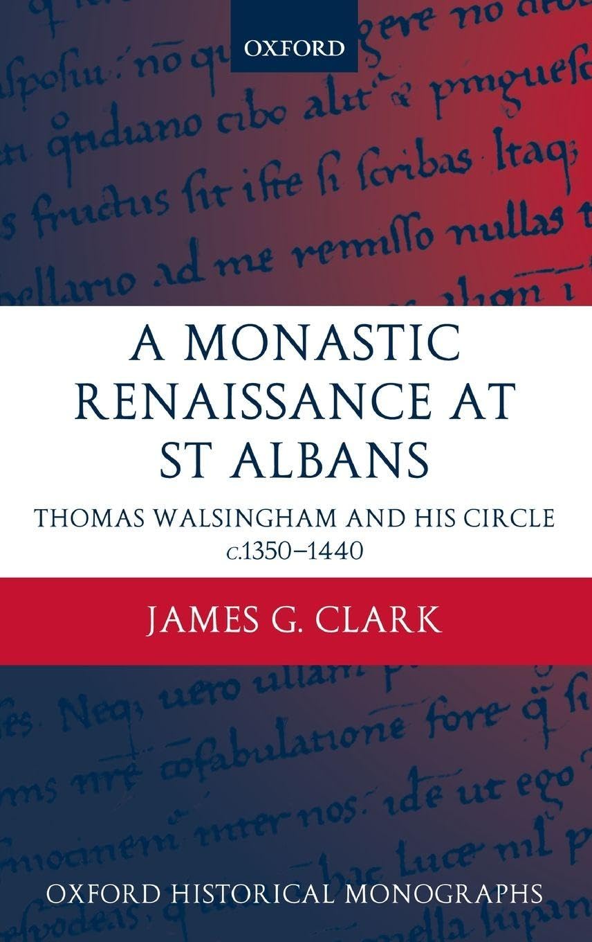 MONASTIC RENAISS ST ALBANS OHM C: Thomas Walsingham and His Circle c. 1350-1440 (Oxford Historical Monographs)