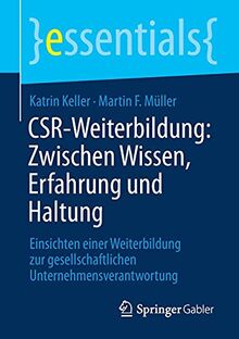 CSR-Weiterbildung: Zwischen Wissen, Erfahrung und Haltung: Einsichten einer Weiterbildung zur gesellschaftlichen Unternehmensverantwortung (essentials)