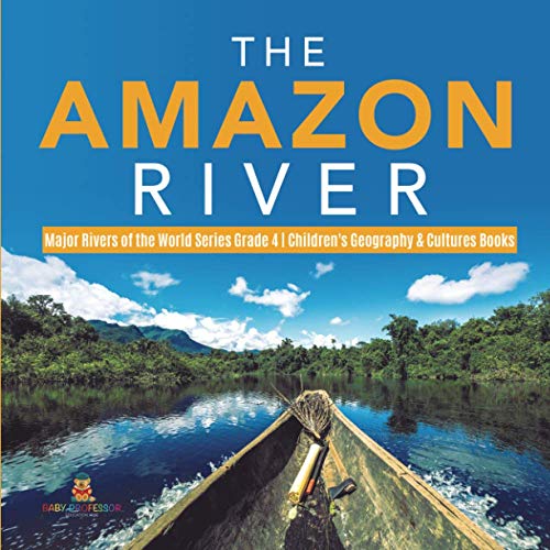 The Amazon River Major Rivers of the World Series Grade 4 Children's Geography & Cultures Books