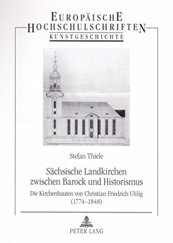Sächsische Landkirchen zwischen Barock und Historismus: Die Kirchenbauten von Christian Friedrich Uhlig (1774-1848) (Europäische Hochschulschriften / ... / Publications Universitaires Européennes)