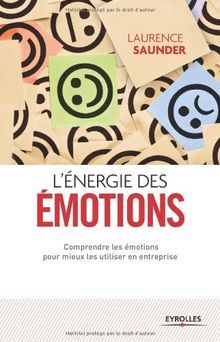 L'énergie des émotions : Comprendre les émotions pour mieux les utiliser en entreprise