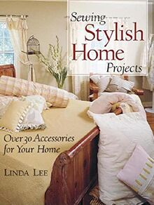 Sewing Stylish Home Projects: Over 30 Accessories for Your Home