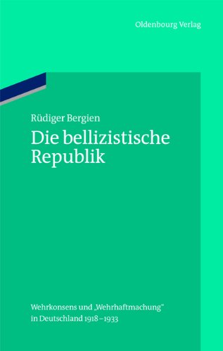 Die bellizistische Republik: Wehrkonsens und "Wehrhaftmachung" in Deutschland 1918-1933 (Ordnungssysteme, Band 35)