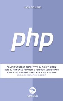 PHP: Come diventare produttivi in soli 7 giorni con il manuale pratico e teorico aggiornato sulla programmazione web lato server. Inclusi esempi di codice.