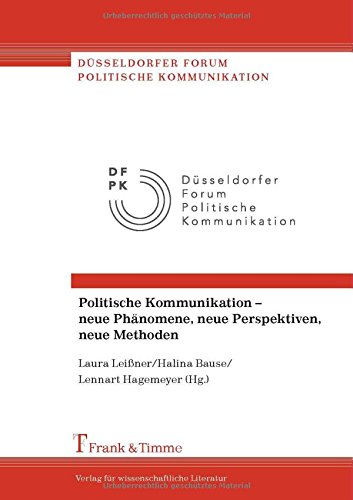 Politische Kommunikation - neue Phänomene, neue Perspektiven, neue Methoden (Düsseldorfer Forum Politische Kommunikation)