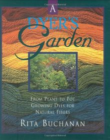 The Dyer's Garden: From Plant to Pot - Growing Dyes for Natural Fibers