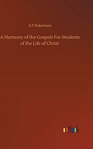 A Harmony of the Gospels For Students of the Life of Christ