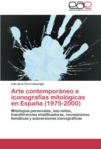 Arte contemporáneo e iconografías mitológicas en España (1975-2000): Mitologías personales, neo-mitos, transferencias mistificadoras, recreaciones temáticas y subversiones iconográficas