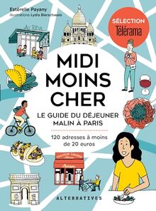 Midi moins cher : le guide du déjeuner malin à Paris : 120 adresses à moins de 20 euros