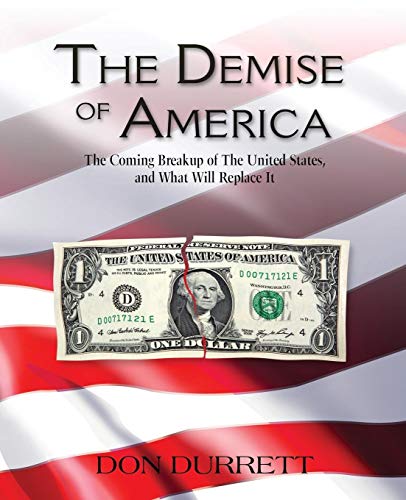 The Demise of America: The Coming Breakup of the United States, and What Will Replace It