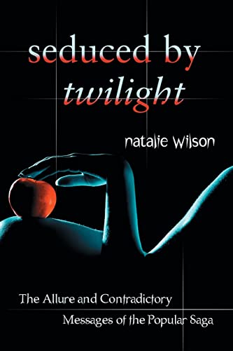 Natalie Wilson Seduced By Twilight, The Allure And Contradictory Messages Of The Popular Saga