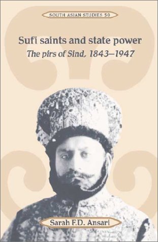 Sufi Saints and State Power: The Pirs of Sind, 1843–1947 (Cambridge South Asian Studies, Band 50)
