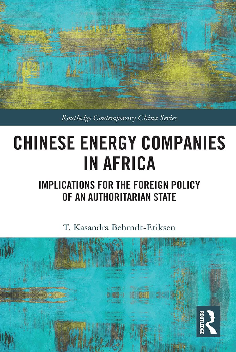 Chinese Energy Companies in Africa: Implications for the Foreign Policy of an Authoritarian State (Routledge Contemporary China)