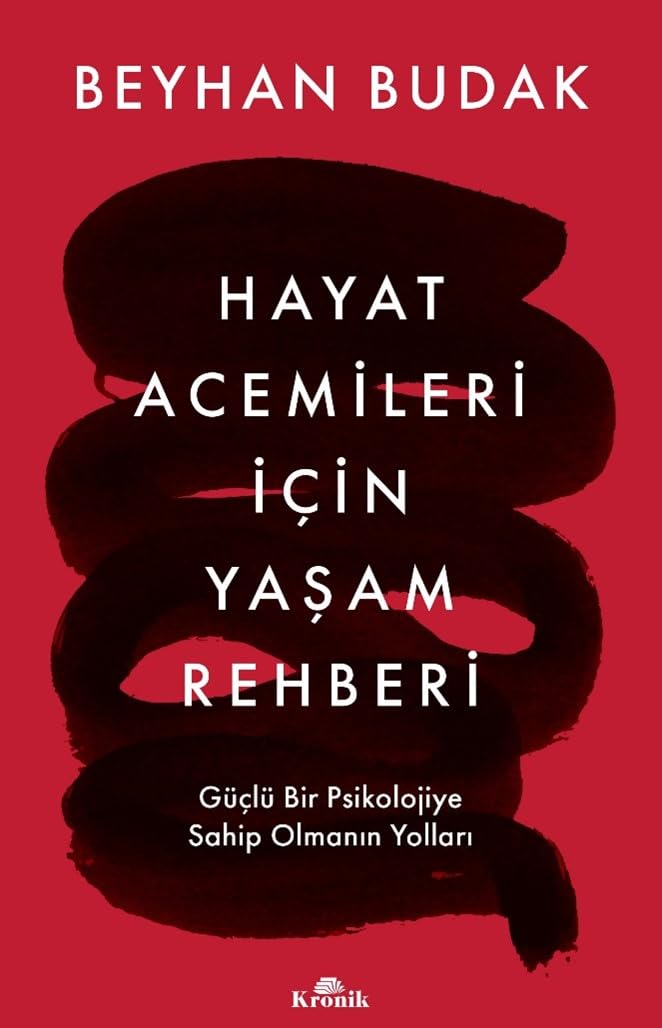 Hayat Acemileri Icin Yasam Rehberi: Güclü Bir Psikolojiye Sahip Olmanin Yollari