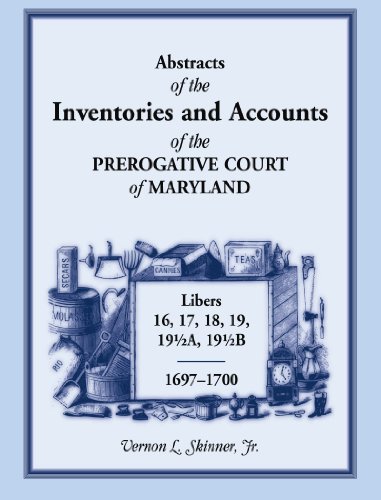 Abstracts of the Inventories and Accounts of the Prerogative Court of Maryland, 1697-1700 Libers 16, 17, 18, 19, 19a, 19b