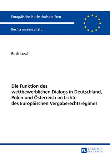 Die Funktion des wettbewerblichen Dialogs in Deutschland, Polen und Österreich im Lichte des Europäischen Vergaberechtsregimes (Europäische ... / Series 2: Law / Série 2: Droit)