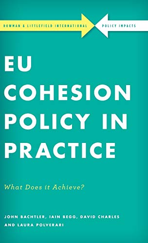 EU Cohesion Policy in Practice: What Does it Achieve? (Rowman & Littlefield International-Policy Impacts)