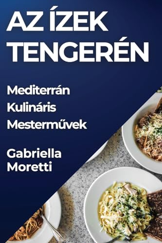 Az Ízek Tengerén: Mediterrán Kulináris Mesterművek