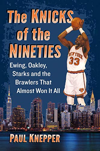 Knicks of the Nineties: Ewing, Oakley, Starks and the Brawlers That Almost Won It All