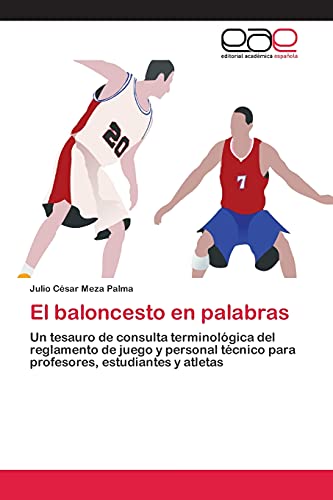 El baloncesto en palabras: Un tesauro de consulta terminológica del reglamento de juego y personal técnico para profesores, estudiantes y atletas