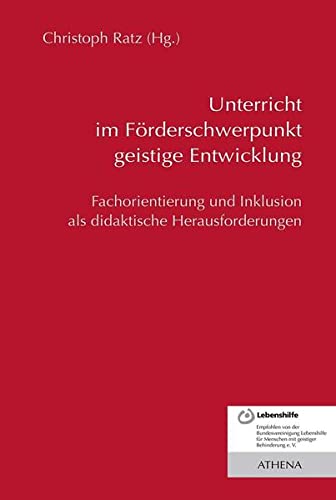 Unterricht im Förderschwerpunkt geistige Entwicklung: Fachorientierung und Inklusion als didaktische Herausforderungen (Lehren und Lernen mit behinderten Menschen)