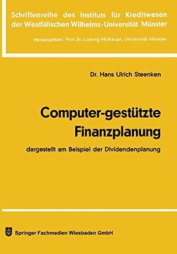 Computer-gestützte Finanzplanung: dargestellt am Beispiel der Dividendenplanung (Schriftenreihe des Instituts für Kreditwesen der Westfälischen Wilhelms-Universität Münster, 18, Band 18)