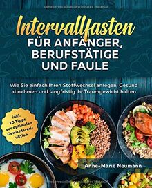 Intervallfasten für Anfänger, Berufstätige und Faule: Wie Sie einfach Ihren Stoffwechsel anregen, Gesund abnehmen und langfristig ihr Traumgewicht halten inkl. 10 Tipps zur optimalen Gewichtsreduktion