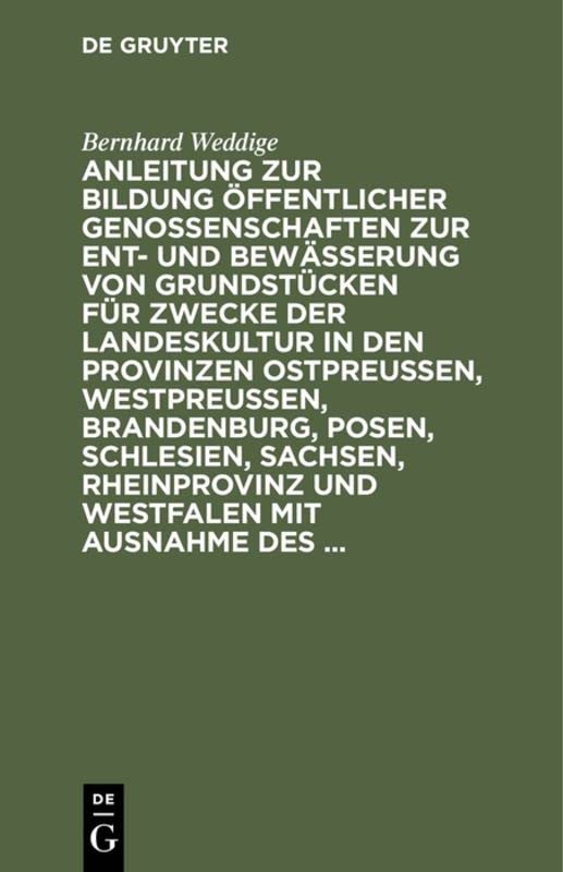Anleitung zur Bildung öffentlicher Genossenschaften zur Ent- und Bewässerung von Grundstücken für Zwecke der Landeskultur in den Provinzen ... Wasserrechts für Jedermann